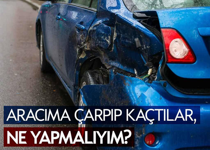Aracıma Çarpıp Kaçtılar Ne Yapmalıyım?